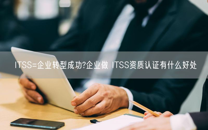 ITSS=企業(yè)轉(zhuǎn)型成功?企業(yè)做 ITSS資質(zhì)認證有什么好處(8)