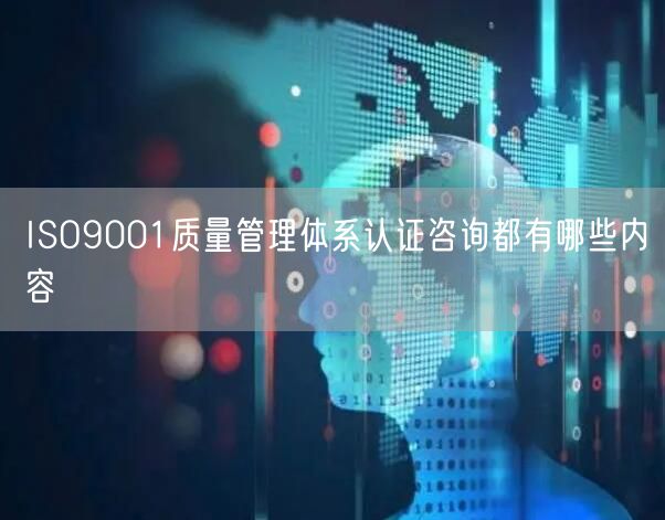 ISO9001質量管理體系認證咨詢都有哪些內容(0)