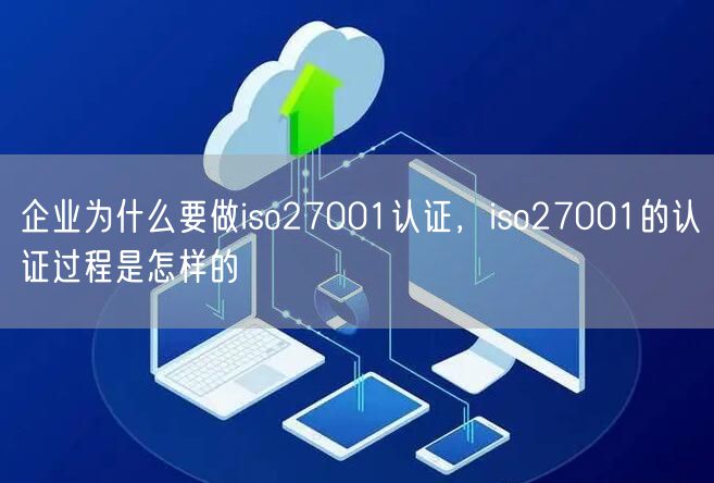 企業(yè)為什么要做iso27001認(rèn)證，iso27001的認(rèn)證過(guò)程是怎樣的(28)